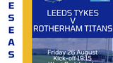Preseason, Leeds Tykes v Rotherham Titans with logos Fri 26 August Kick-off 19:15 West Park Leeds